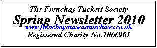 Text Box: The Frenchay Tuckett Society
Spring Newsletter 2010
www.frenchaymuseumarchives.co.uk
Registered Charity No.1066961
 
